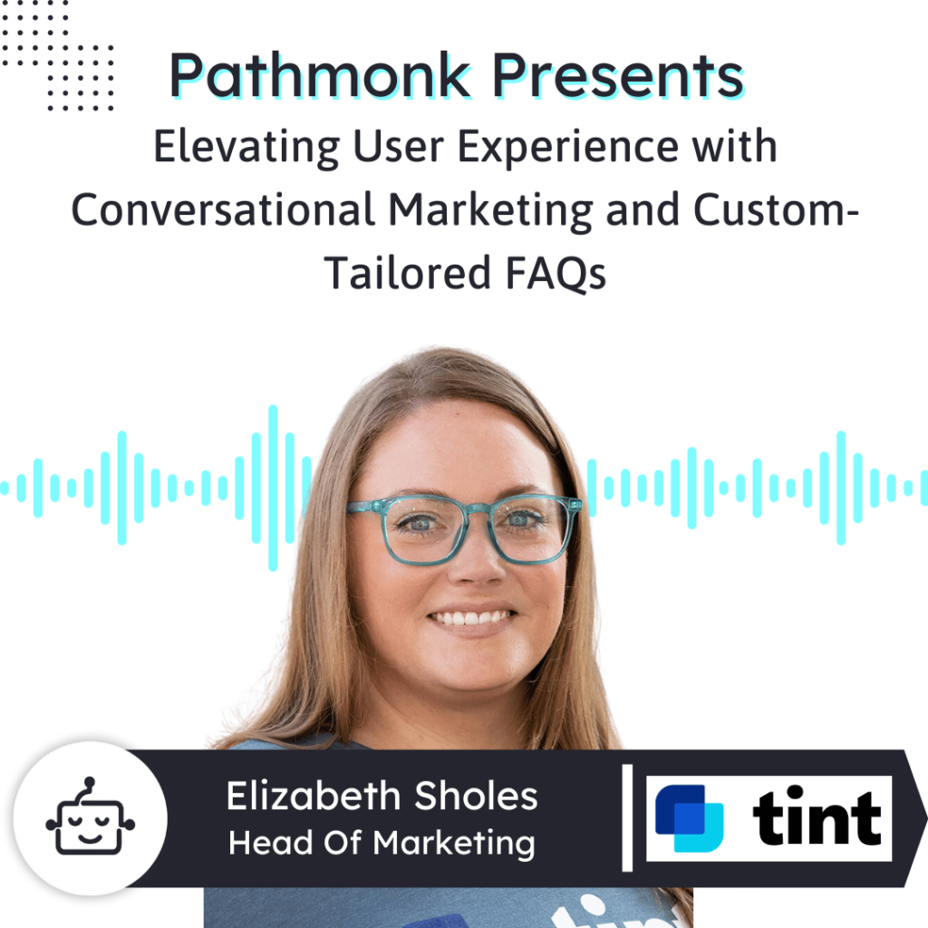 Elevating User Experience with Conversational Marketing and Custom-Tailored FAQs Interview with Elizabeth Sholes from Tint